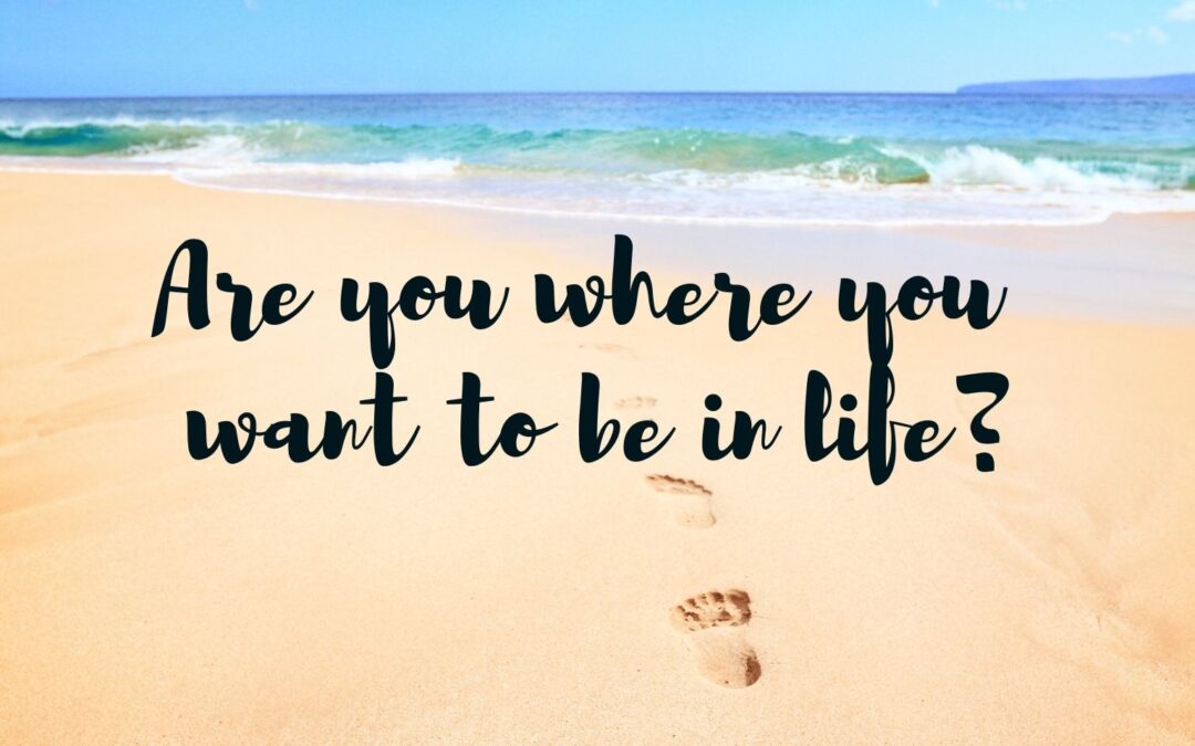 Are you where you want to be in life?